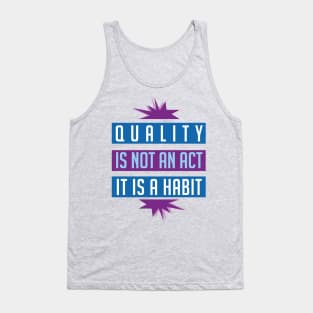 Quality is not an act it is a habit Tank Top